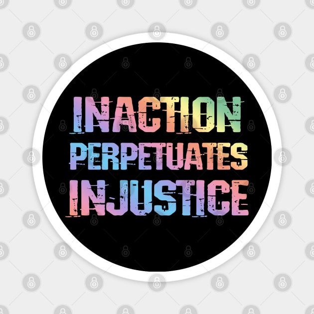 Inaction perpetuates injustice. End racism. Rainbow design Magnet by BlaiseDesign